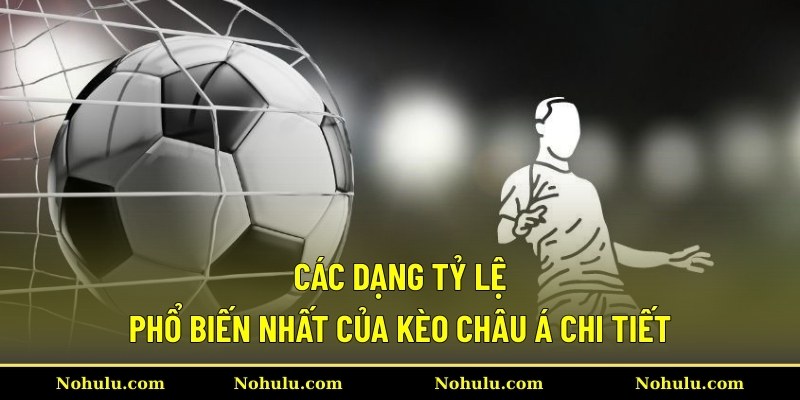 Các dạng tỷ lệ phổ biến nhất của kèo châu Á chi tiết
