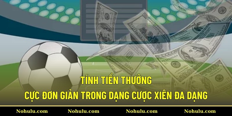 Tính tiền thưởng cực đơn giản trong dạng cược xiên đa dạng