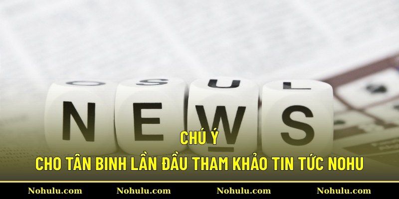Chú ý cho tân binh lần đầu tham khảo tin tức Nohu