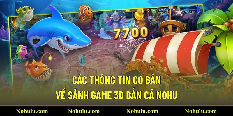 Các thông tin cơ bản về sảnh game 3D bắn cá Nohu