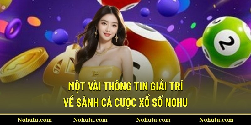 Một vài thông tin giải trí về sảnh cá cược xổ số Nohu