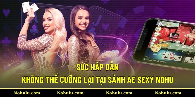 Sức hấp dẫn không thể cưỡng lại tại sảnh AE Sexy Nohu